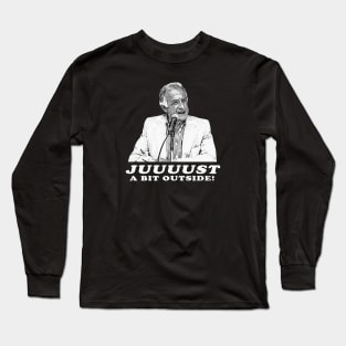 Juuuust A Bit Outside Long Sleeve T-Shirt